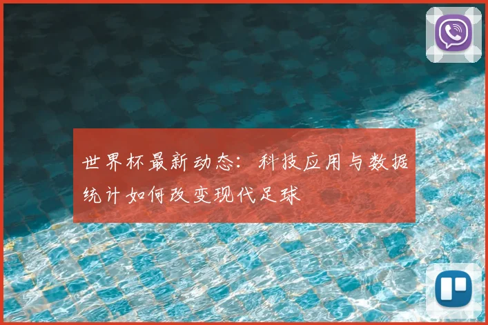 世界杯最新动态：科技应用与数据统计如何改变现代足球