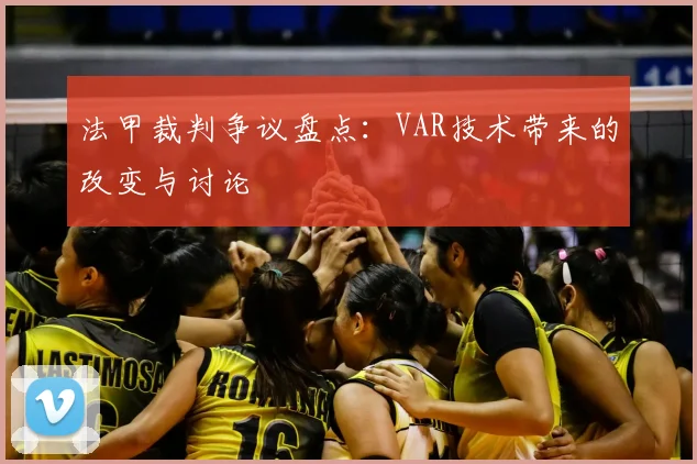 法甲裁判争议盘点:VAR技术带来的改变与讨论