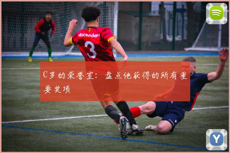C罗的荣誉室:盘点他获得的所有重要奖项