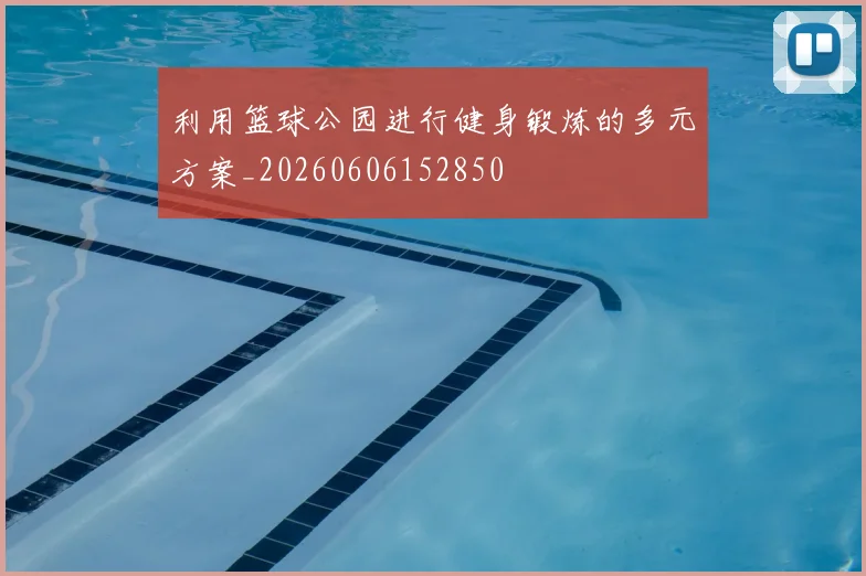利用篮球公园进行健身锻炼的多元方案_20260606152850
